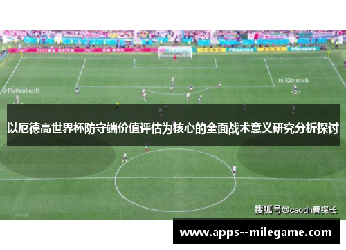 以厄德高世界杯防守端价值评估为核心的全面战术意义研究分析探讨