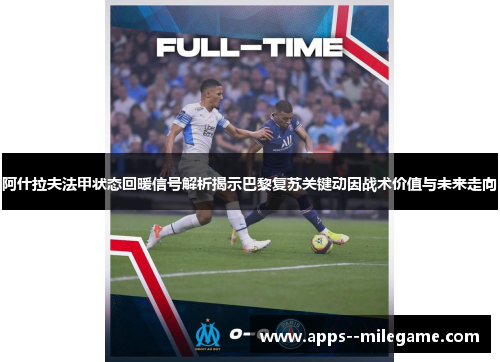 阿什拉夫法甲状态回暖信号解析揭示巴黎复苏关键动因战术价值与未来走向